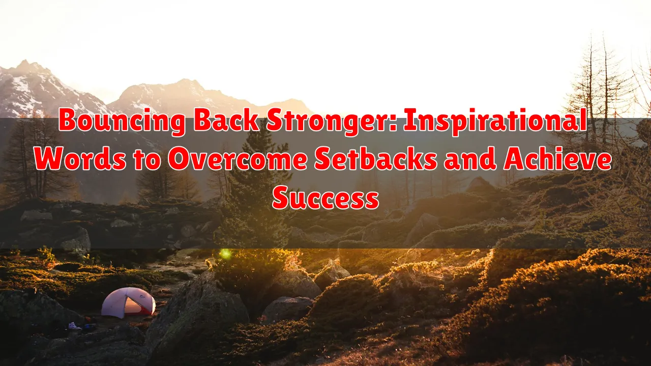 Bouncing Back Stronger: Inspirational Words to Overcome Setbacks and Achieve Success