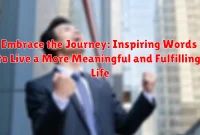 Embrace the Journey: Inspiring Words to Live a More Meaningful and Fulfilling Life Embrace the Journey: Inspiring Words to Live a More Meaningful and Fulfilling Life