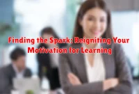 Finding the Spark: Reigniting Your Motivation for Learning Finding the Spark: Reigniting Your Motivation for Learning