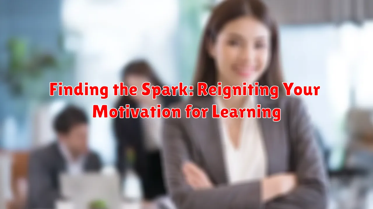 Finding the Spark: Reigniting Your Motivation for Learning