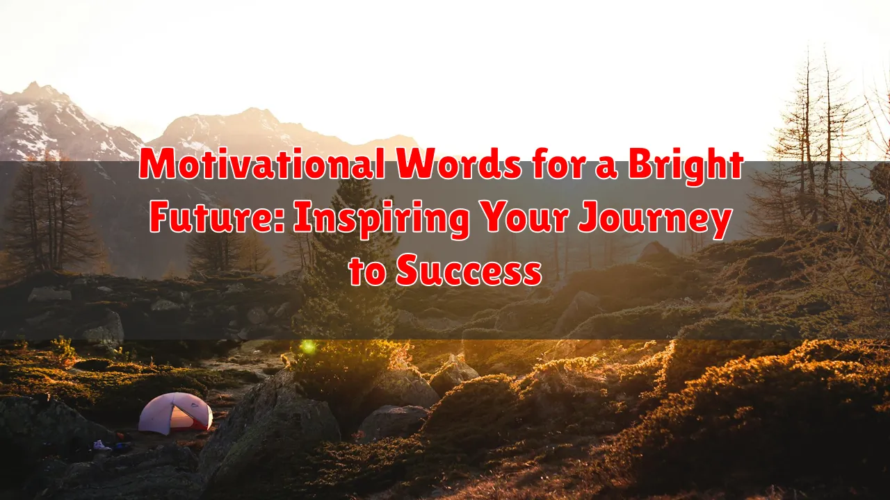 Motivational Words for a Bright Future: Inspiring Your Journey to Success