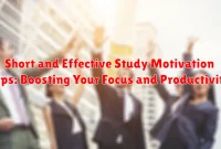 Short and Effective Study Motivation Tips: Boosting Your Focus and Productivity Short and Effective Study Motivation Tips: Boosting Your Focus and Productivity