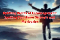 Uplifting Words of Encouragement: Igniting Your Inner Strength and Motivation Uplifting Words of Encouragement: Igniting Your Inner Strength and Motivation