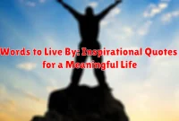 Words to Live By: Inspirational Quotes for a Meaningful Life
